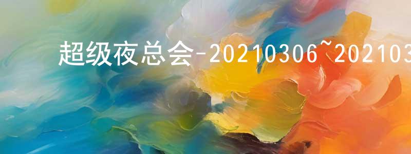蔡晓新的动漫综艺大全,超级夜总会-20210306~20210327迅雷下载_电影天堂